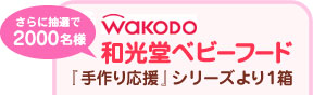 さらに抽選で2000名様 WAKODO和光堂ベビーフード『手作り応援』シリーズより1箱