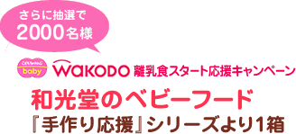 さらに抽選で2000名様 WAKODO離乳食スタート応援キャンペーン 和光堂のベビーフード『手作り応援』シリーズより1箱
