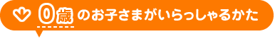 0歳のお子さまがいらっしゃるかた