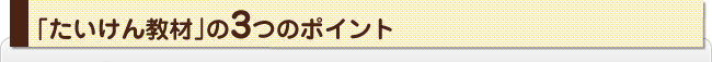 「たいけん教材」の3つのポイント